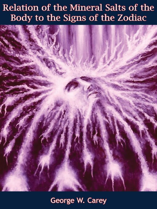 Title details for Relation of the Mineral Salts of the Body to the Signs of the Zodiac by George W. Carey - Wait list